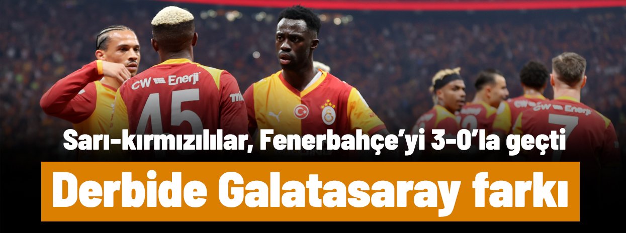 Galatasaray derbide Fenerbahçe'yi 3-0'la geçti ve şampiyonluk için dev adım attı